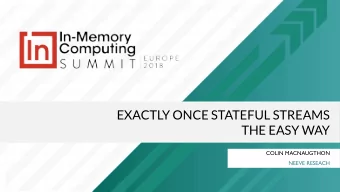 EXACTLY ONCE STATEFUL STREAMS  THE EASY WAY  COLIN MACNAUGTHON  NEEVE RESEACH  INTRODUCTIONS