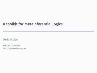 A toolkit for metainferential logics  David Ripley  Monash University  http://davewripley.rocks