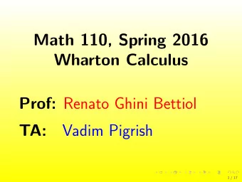 Math 110, Spring 2016  Wharton Calculus Prof: Renato Ghini Bettiol  TA:  Vadim Pigrish  1 / 17