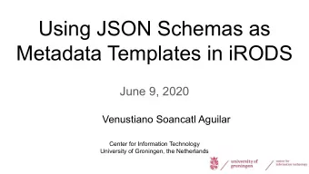 Using JSON Schemas as  Metadata Templates in iRODS  June 9, 2020  Venustiano Soancatl Aguilar