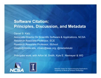 Software Citation:  Principles, Discussion, and Metadata  Daniel S. Katz  Associate Director for