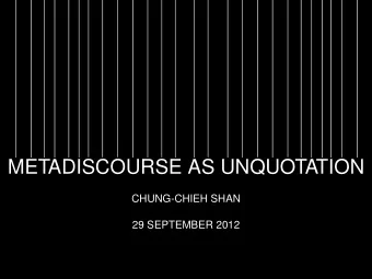 METADISCOURSE AS UNQUOTATION  CHUNG-CHIEH SHAN  29 SEPTEMBER 2012  January 2009  1. Depicting as