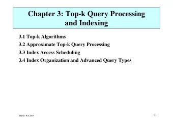Chapter 3: Top-k Query Processing  and Indexing  3.1 Top-k Algorithms  3.2 Approximate Top-k Query