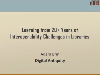 Interoperability Challenges in Libraries  Adam Brin  Digital Antiquity  Back in Time  How did you