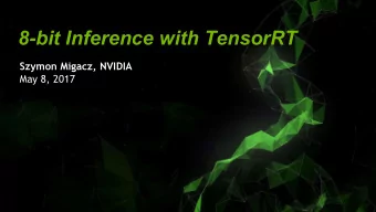 8-bit Inference with TensorRT  Szymon Migacz, NVIDIA  May 8, 2017  Intro    Goal: Convert FP32