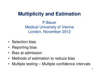 Multiplicity and Estimation  P.Bauer  Medical University of Vienna London, November 2012