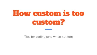 How custom is too  custom?  Tips for coding (and when not too)  Brock Fanning    brockfanning on