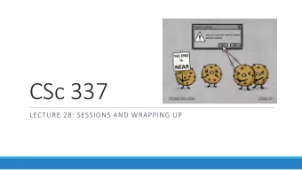 CSc 337  LECTURE 28: SESSIONS AND WRAPPING UP  What is a session?  session : an abstract concept