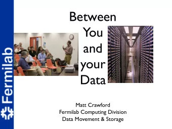 Between  You  and  your  Data  Matt Crawford  Fermilab Computing Division  Data Movement &amp;