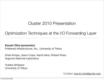 Cluster 2010 Presentation  Optimization Techniques at the I/O Forwarding Layer Kazuki Ohta