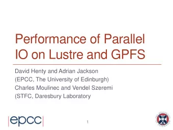 IO on Lustre and GPFS  David Henty and Adrian Jackson  (EPCC, The University of Edinburgh)  Charles