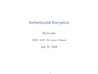 Authenticated Encryption  Atul Luykx  COSIC, ESAT, KU Leuven, Belgium  July 15, 2016  1  2  2  2  2