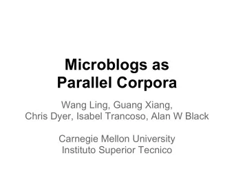 Microblogs as  Parallel Corpora  Wang Ling, Guang Xiang,  Chris Dyer, Isabel Trancoso, Alan W Black