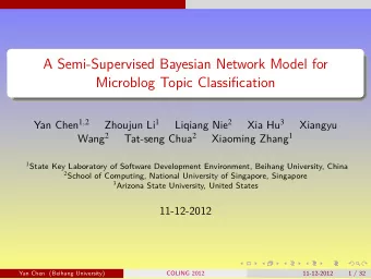 A Semi-Supervised Bayesian Network Model for  Microblog Topic Classification Yan Chen 1 , 2 Zhoujun