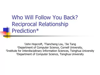 Reciprocal Relationship  Prediction* 1 John Hopcroft, 2 Tiancheng Lou, 3 Jie Tang 1 Department of