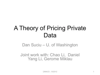 A Theory of Pricing Private  Data  Dan Suciu  U. of Washington  Joint work with: Chao Li,