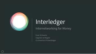 Interledger  Internetworking for Money  Evan Schwartz  Engineer at Ripple  Co-Inventor of
