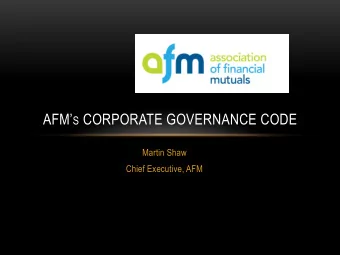 AFM S CORPORATE GOVERNANCE CODE  Martin Shaw  Chief Executive, AFM  EVOLUTION OF THE CODE