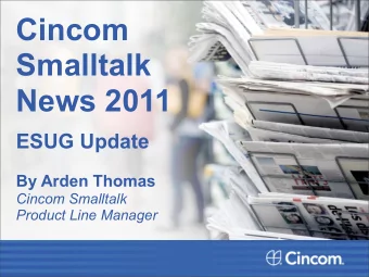 Cincom  Smalltalk  News 2011  ESUG Update  By Arden Thomas  Cincom Smalltalk  Product Line Manager
