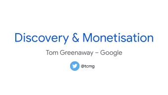 Discovery &amp; Monetisation  Tom Greenaway  Google  @tcmg  But fjrst  Can someone please