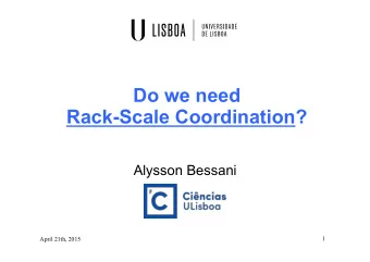Do we need Rack-Scale Coordination?  Alysson Bessani  1  April 21th, 2015  Rack-Scale Computers