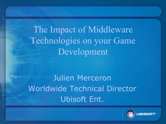 The Impact of Middleware  Technologies on your Game  Development  Julien Merceron  Worldwide