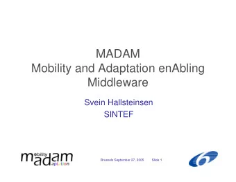 MADAM  Mobility and Adaptation enAbling  Middleware  Svein Hallsteinsen  SINTEF  Brussels September