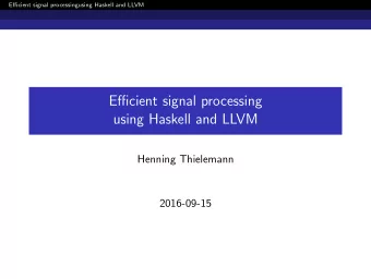 Efficient signal processing  using Haskell and LLVM  Henning Thielemann  2016-09-15  Efficient