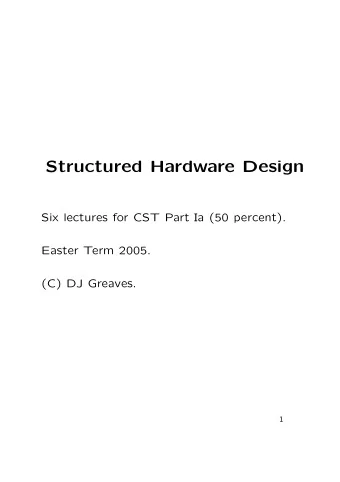Structured Hardware Design  Six lectures for CST Part Ia (50 percent).  Easter Term 2005.  (C) DJ