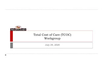 Total Cost of Care (TCOC)  Workgroup  July 29, 2020  Agenda  Maryland Total Cost of Care