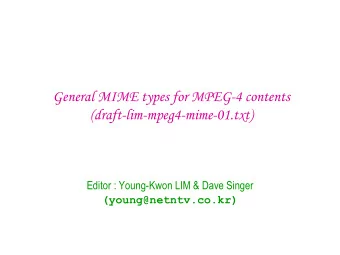 General MIME types for MPEG-4 contents  (draft-lim-mpeg4-mime-01.txt)  Editor : Young-Kwon LIM