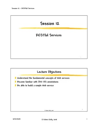 Session 12  RESTful Services  1  Lecture Objectives  Understand the fundamental concepts of Web