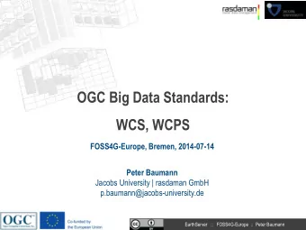 OGC Big Data Standards:  WCS, WCPS  FOSS4G-Europe, Bremen, 2014-07-14  Peter Baumann  Jacobs