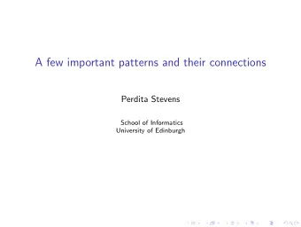 A few important patterns and their connections  Perdita Stevens  School of Informatics  University