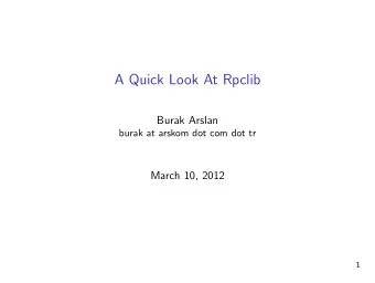 A Quick Look At Rpclib  Burak Arslan  burak at arskom dot com dot tr  March 10, 2012  1  What is