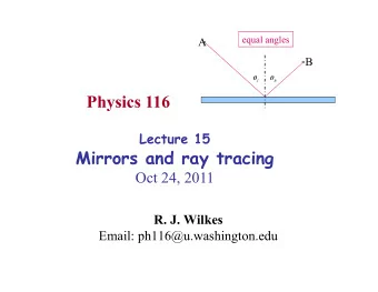 Physics 116 Lecture 15  Mirrors and ray tracing  Oct 24, 2011 R. J. Wilkes  Email:
