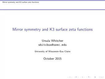 Mirror symmetry and K3 surface zeta functions  Ursula Whitcher  whitchua@uwec.edu  University of