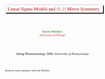 Linear Sigma Models and (0 , 2) Mirror Symmetry  Ilarion Melnikov  University of Chicago String