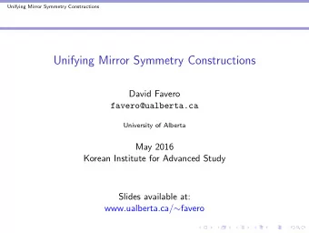 Unifying Mirror Symmetry Constructions  David Favero  favero@ualberta.ca  University of Alberta