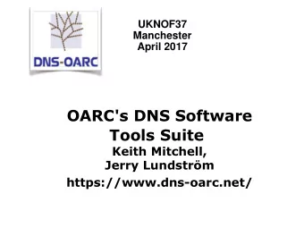 Tools Suite  Keith Mitchell, Jerry Lundstr  m  https://www.dns-oarc.net/  OARC's Mission  The
