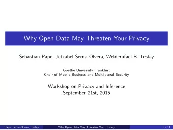 Why Open Data May Threaten Your Privacy  Sebastian Pape, Jetzabel Serna-Olvera, Welderufael B.
