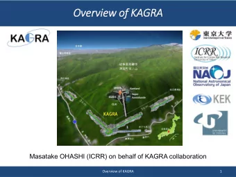 Overv  rview of  f KAGRA  Masatake OHASHI (ICRR) on behalf of KAGRA collaboration  Overview of