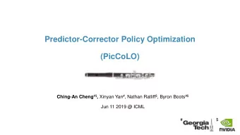 Predictor-Corrector Policy Optimization  (PicCoLO) Ching-An Cheng #$ , Xinyan Yan # , Nathan