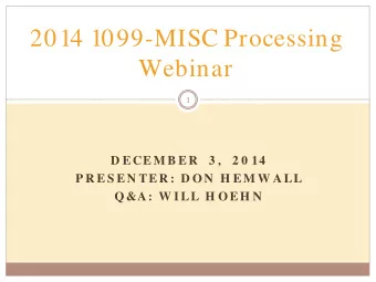 2014 1099-MISC Processing  Webinar  1  D E CE M B E R   3 ,   2 0 14  P R E S E N TE R : D ON  H E