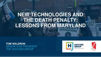 NEW TECHNOLOGIES AND  THE DEATH PENALTY:  LESSONS FROM MARYLAND TOM WALDRON  SENIOR VICE PRESIDENT