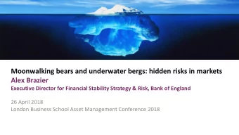 Moonwalking bears and underwater bergs: hidden risks in markets  Alex Brazier  Executive Director