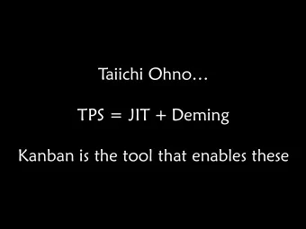 T aiichi Ohno   TPS = JIT + Deming  Kanban is the tool that enables these