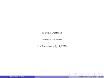 Martine Quefflec  University of Lille  France  For Christian  7/11/2019  M. Quefflec