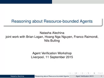 Reasoning about Resource-bounded Agents  Natasha Alechina  joint work with Brian Logan, Hoang Nga