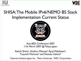 SHISA: The Mobile IPv6/NEMO BS Stack  Implementation Current Status  Asia BSD Conference 2007  11th